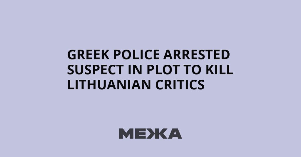 Greek police arrested suspect in plot to kill Lithuanian critics | Ukraine news Greek police arrested suspect in plot to kill Lithuanian critics | Ukraine news