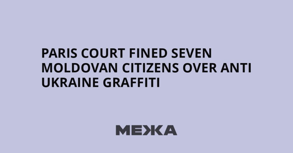 Paris court fined seven Moldovan citizens over anti Ukraine graffiti | Ukraine news