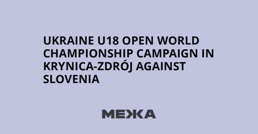Ukraine U18 open World Championship campaign in Krynica-Zdrój against Slovenia | Ukraine news