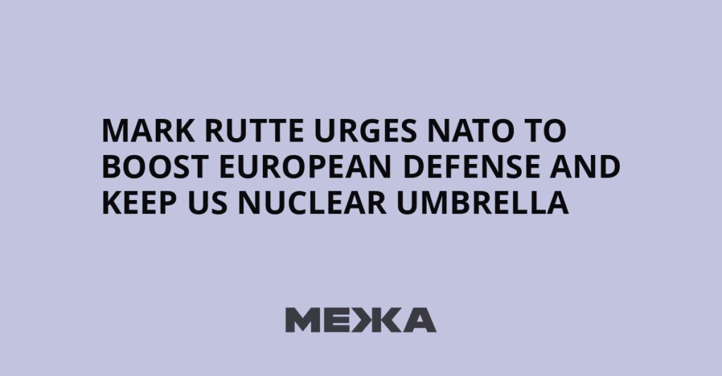 Mark Rutte urges NATO to boost European defense and keep US nuclear umbrella | Ukraine news