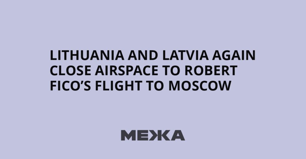Lithuania and Latvia again close airspace to Robert Fico’s flight to Moscow | Ukraine news Lithuania and Latvia again close airspace to Robert Fico’s flight to Moscow | Ukraine news
