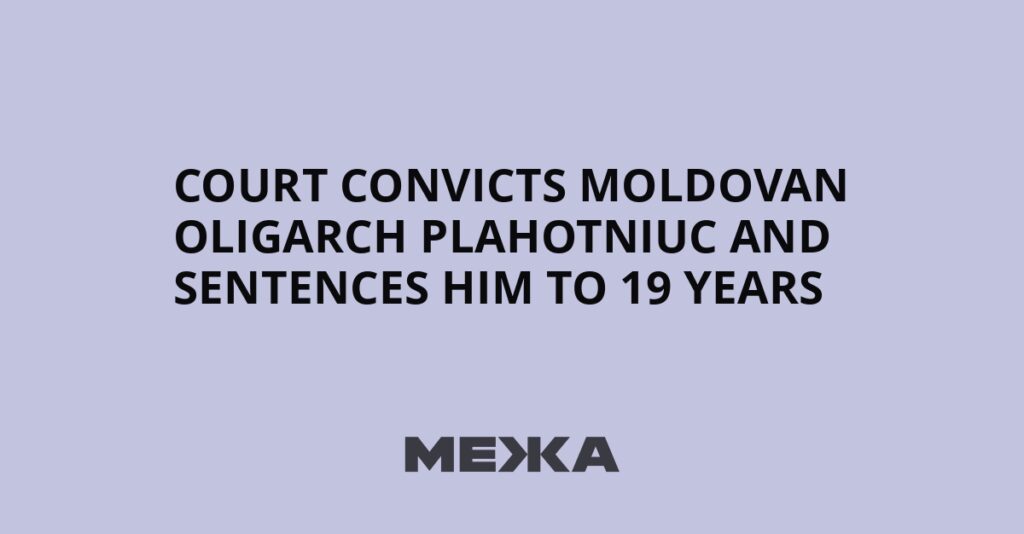Court convicts Moldovan oligarch Plahotniuc and sentences him to 19 years | Ukraine news