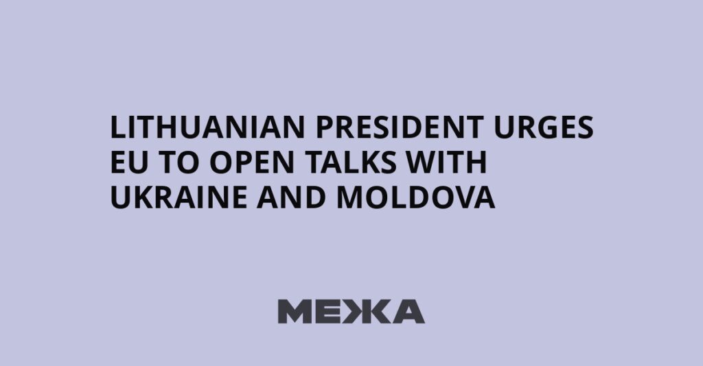 Lithuanian president urges EU to open talks with Ukraine and Moldova | Ukraine news