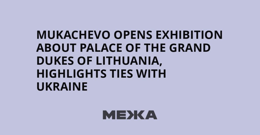 Mukachevo opens exhibition about Palace of the Grand Dukes of Lithuania, highlights ties with Ukraine | Ukraine news Mukachevo opens exhibition about Palace of the Grand Dukes of Lithuania, highlights ties with Ukraine | Ukraine news