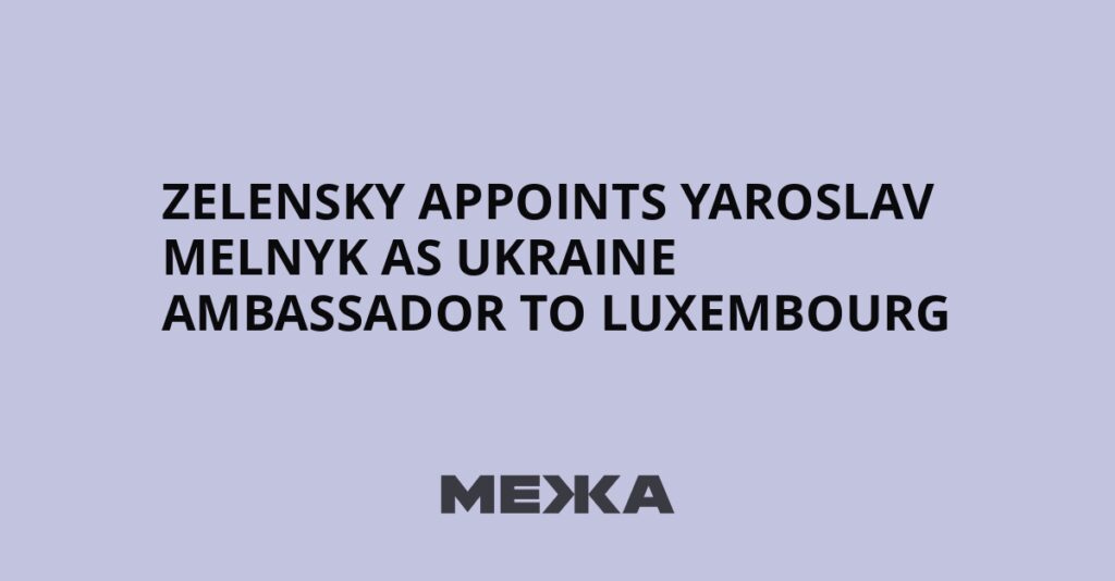 Zelensky appoints Yaroslav Melnyk as Ukraine ambassador to Luxembourg | Ukraine news