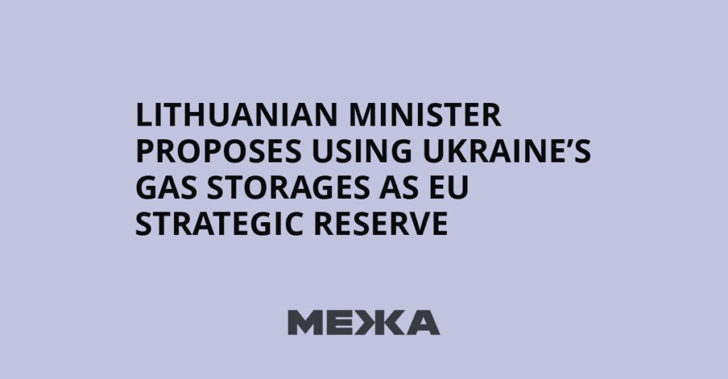 Lithuanian minister proposes using Ukraine’s gas storages as EU strategic reserve | Ukraine news