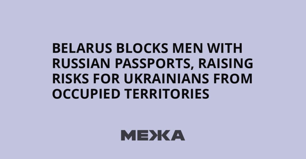 Belarus blocks men with Russian passports, raising risks for Ukrainians from occupied territories | Ukraine news Belarus blocks men with Russian passports, raising risks for Ukrainians from occupied territories | Ukraine news