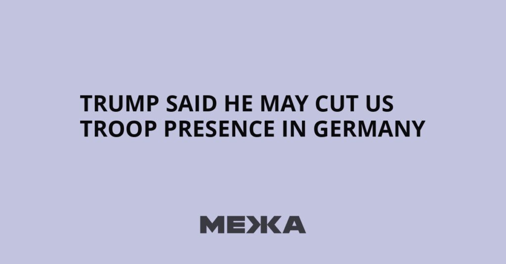 Trump said he may cut US troop presence in Germany | Ukraine news Trump said he may cut US troop presence in Germany | Ukraine news