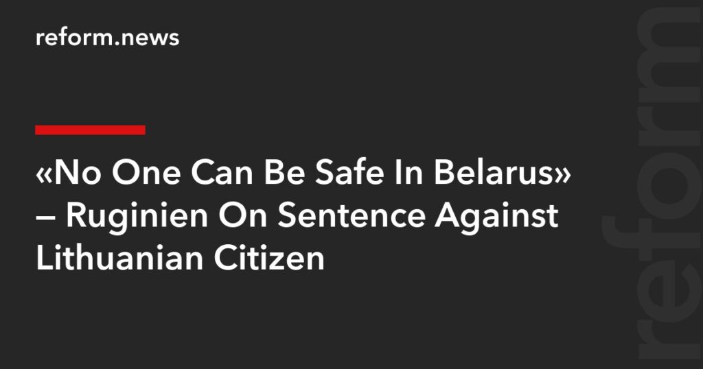 “No One Can Be Safe In Belarus” — Ruginienė On Sentence Against Lithuanian Citizen – REFORM.news (formerly REFORM.by) “No One Can Be Safe In Belarus” — Ruginienė On Sentence Against Lithuanian Citizen – REFORM.news (formerly REFORM.by)