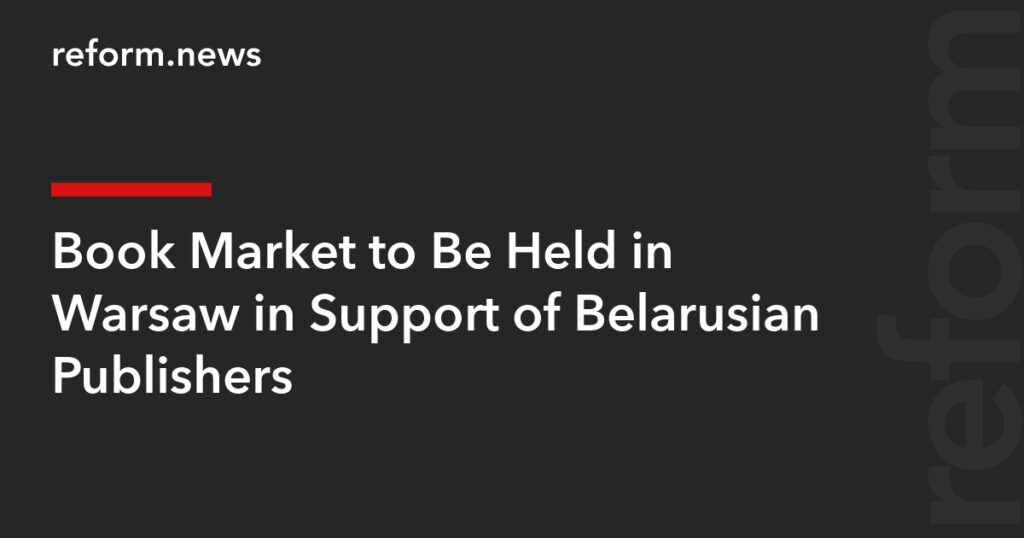 Book Market to Be Held in Warsaw in Support of Belarusian Publishers – REFORM.news (formerly REFORM.by) Book Market to Be Held in Warsaw in Support of Belarusian Publishers – REFORM.news (formerly REFORM.by)