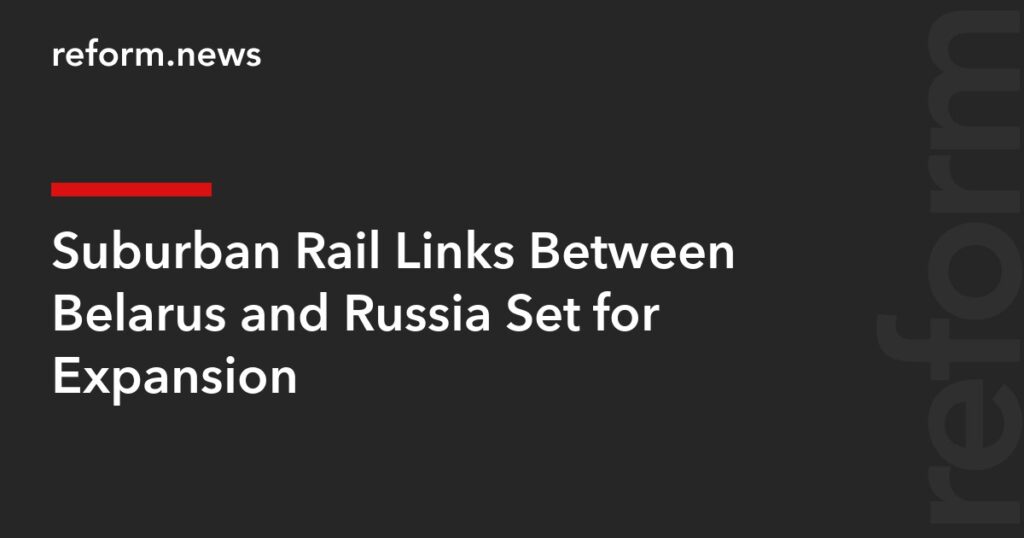 Suburban Rail Links Between Belarus and Russia Set for Expansion – REFORM.news (formerly REFORM.by) Suburban Rail Links Between Belarus and Russia Set for Expansion – REFORM.news (formerly REFORM.by)