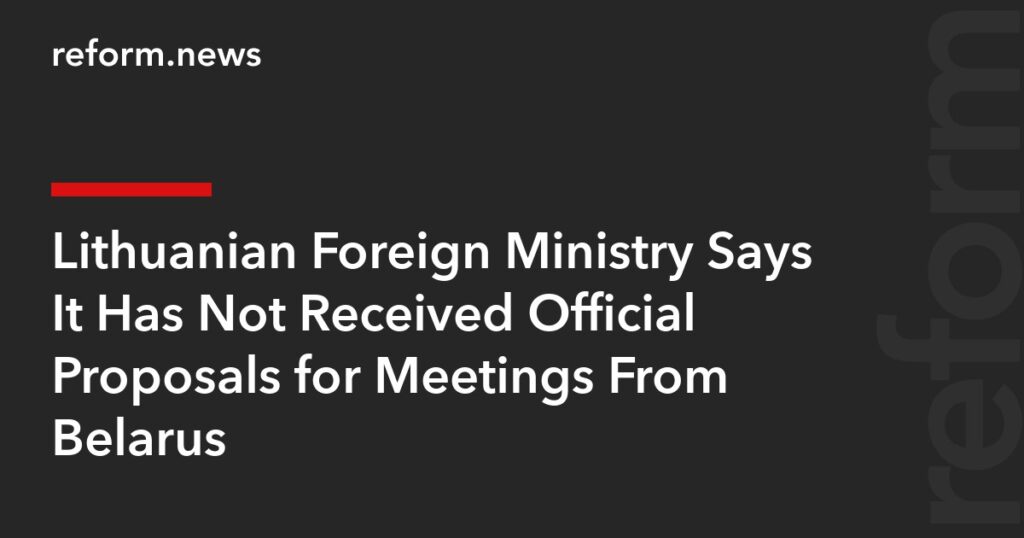 Lithuanian Foreign Ministry Says It Has Not Received Official Proposals for Meetings From Belarus – REFORM.news (formerly REFORM.by) Lithuanian Foreign Ministry Says It Has Not Received Official Proposals for Meetings From Belarus – REFORM.news (formerly REFORM.by)