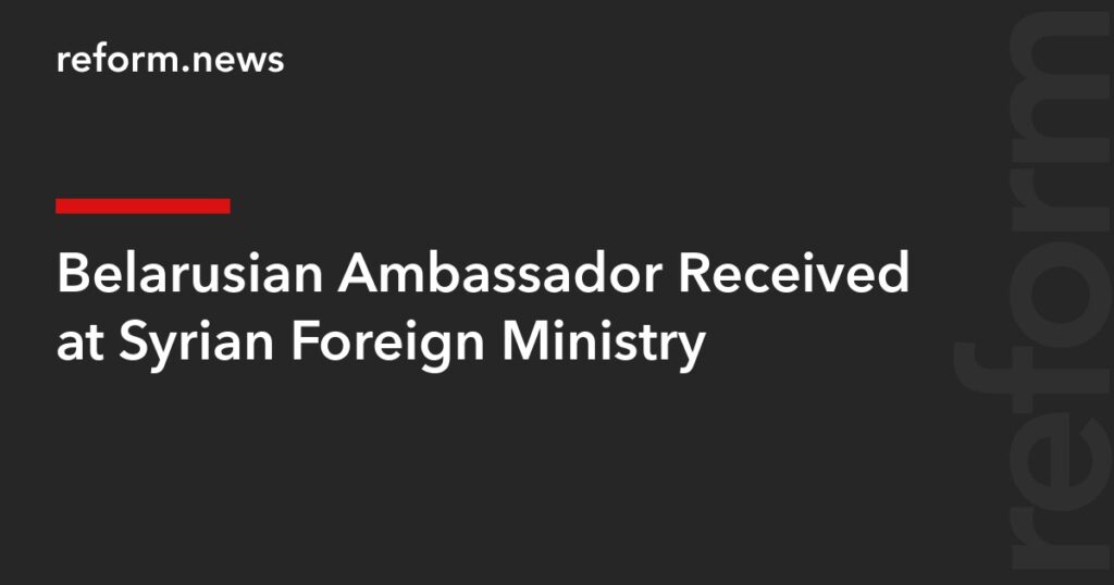 Belarusian Ambassador Received at Syrian Foreign Ministry – REFORM.news (formerly REFORM.by) Belarusian Ambassador Received at Syrian Foreign Ministry – REFORM.news (formerly REFORM.by)