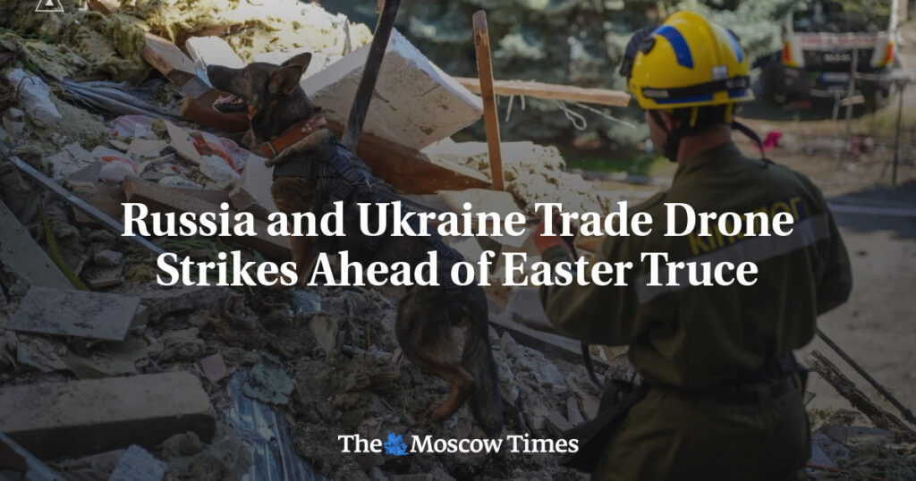 Russia and Ukraine Trade Drone Strikes Ahead of Easter Truce