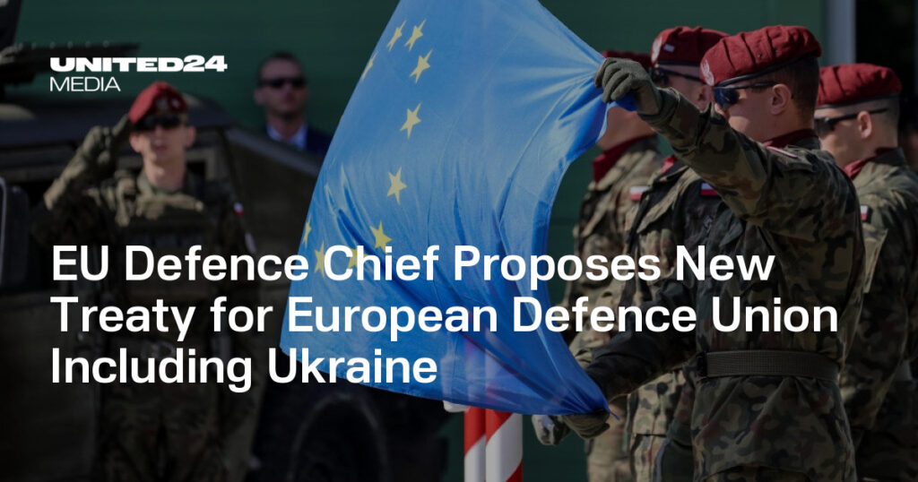 EU Defence Chief Proposes New Treaty for Genuine European Defence Union — UNITED24 Media