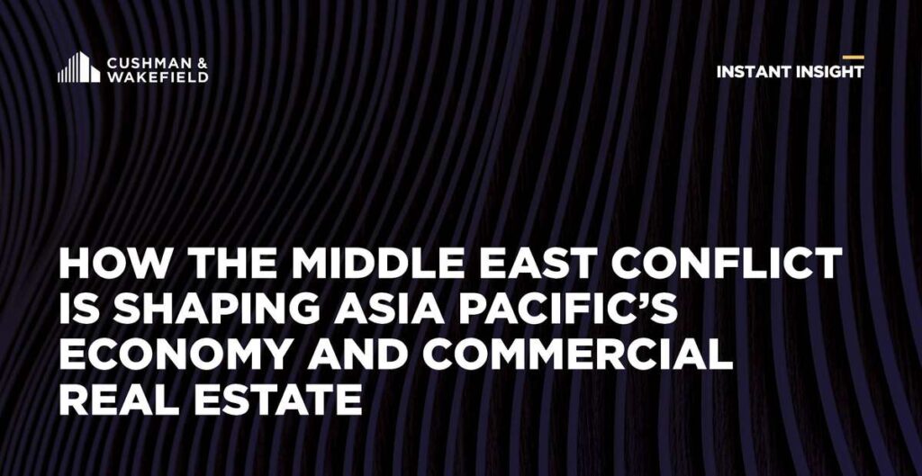 How the Middle East Conflict Is Shaping Asia Pacific’s Economy and Commercial Real Estate
