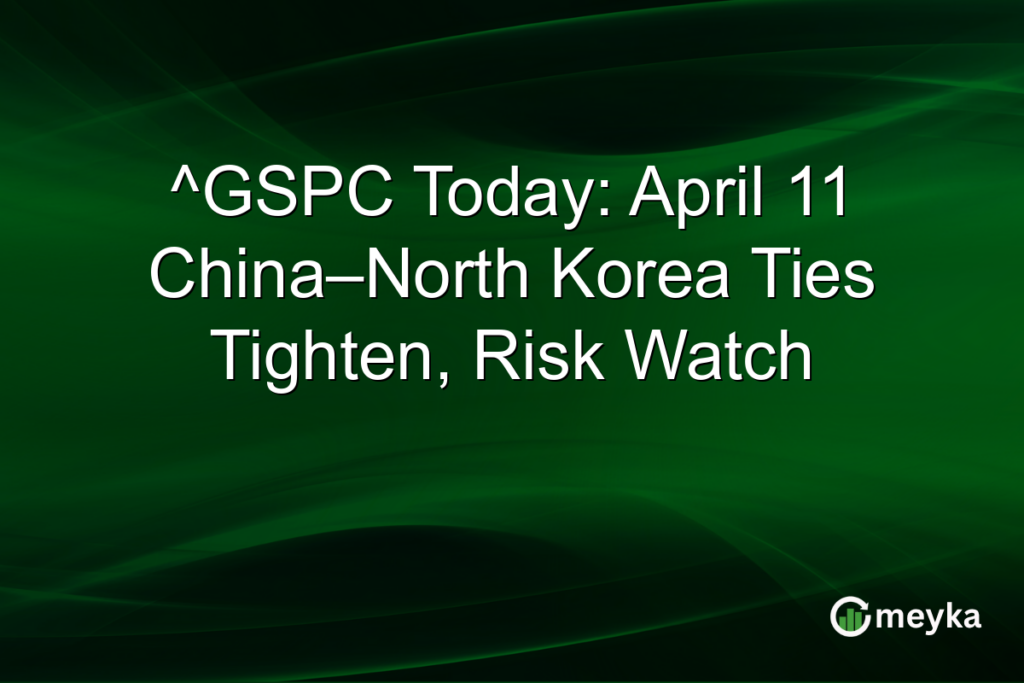 ^GSPC Today: April 11 China–North Korea Ties Tighten, Risk Watch Meyka Logo