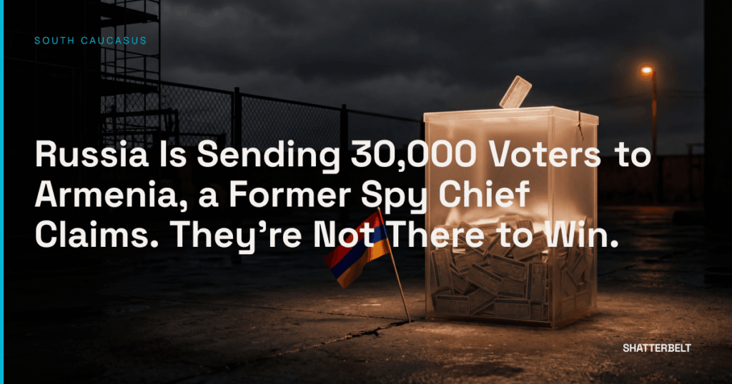 Russia Is Sending 30,000 Voters to Armenia, a Former Spy Chief Claims. They're Not There to Win.