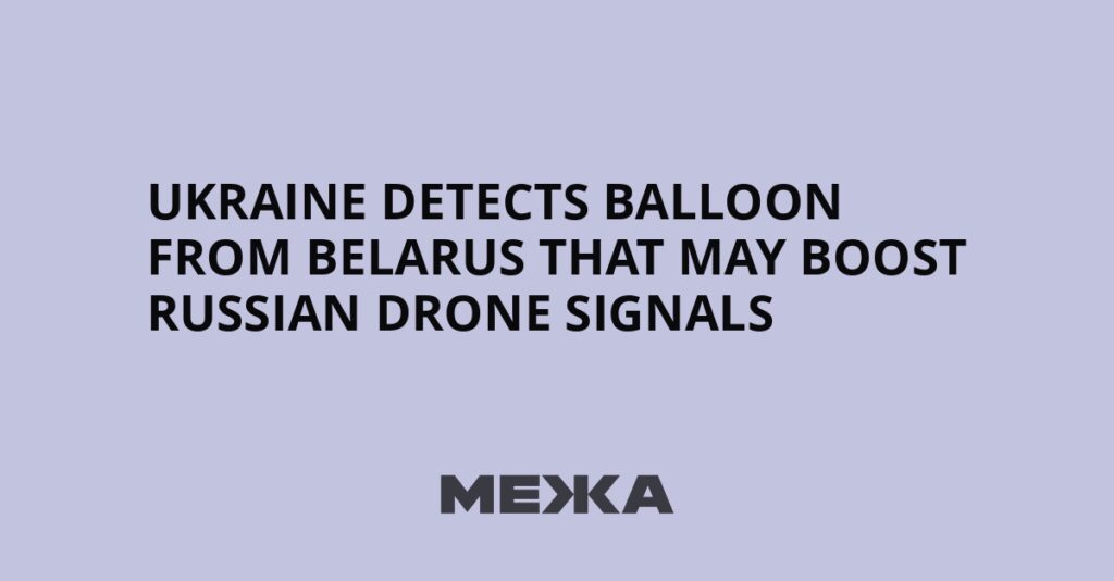 Ukraine detects balloon from Belarus that may boost Russian drone signals | Ukraine news Ukraine detects balloon from Belarus that may boost Russian drone signals | Ukraine news