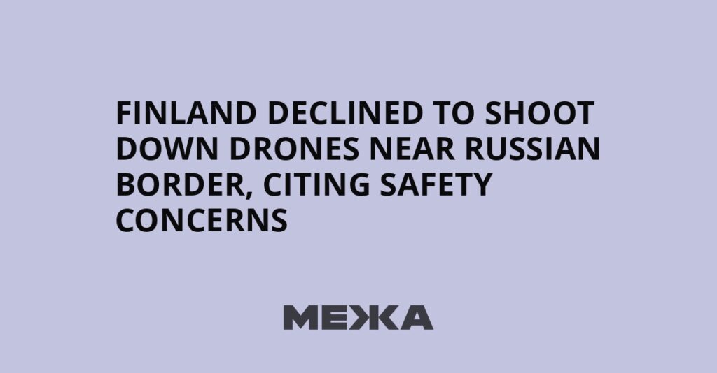 Finland declined to shoot down drones near Russian border, citing safety concerns | Ukraine news Finland declined to shoot down drones near Russian border, citing safety concerns