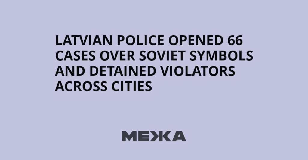 Latvian police opened 66 cases over Soviet symbols and detained violators across cities | Ukraine news Latvian police opened 66 cases over Soviet symbols and detained violators across cities | Ukraine news