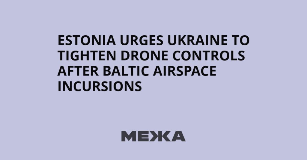 Estonia urges Ukraine to tighten drone controls after Baltic airspace incursions | Ukraine news