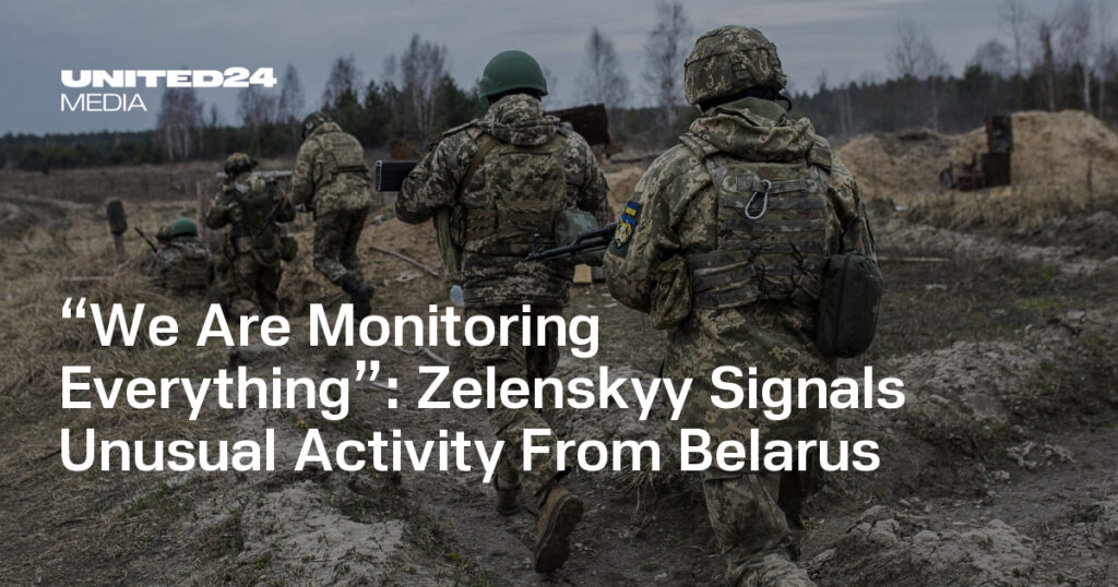 “We Are Monitoring Everything”: Zelenskyy Signals Unusual Activity From Belarus — UNITED24 Media “We Are Monitoring Everything”: Zelenskyy Signals Unusual Activity From Belarus — UNITED24 Media