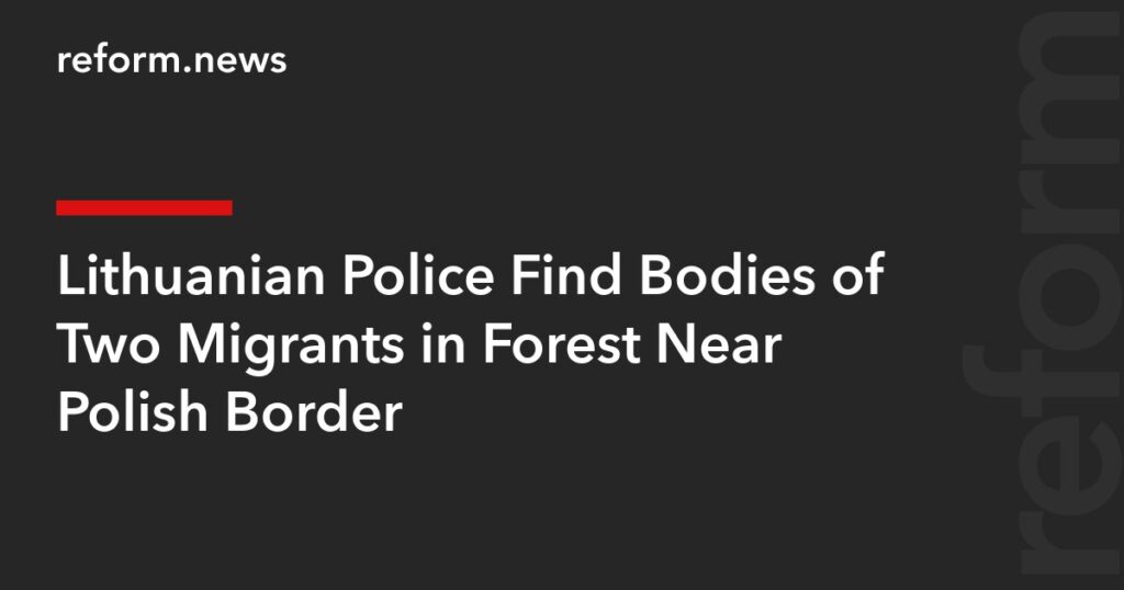 Lithuanian Police Find Bodies of Two Migrants in Forest Near Polish Border – REFORM.news (formerly REFORM.by)