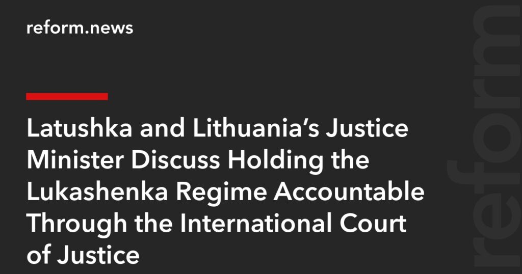 Latushka and Lithuania’s Justice Minister Discuss Holding the Lukashenka Regime Accountable Through the International Court of Justice Latushka and Lithuania’s Justice Minister Discuss Holding the Lukashenka Regime Accountable Through the International Court of Justice