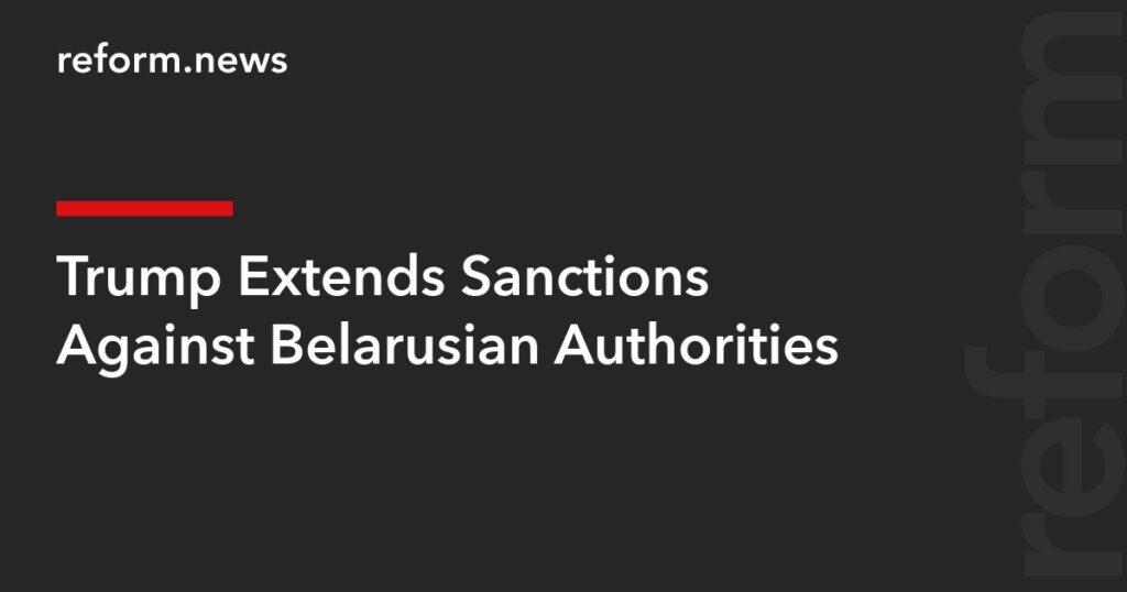Trump Extends Sanctions Against Belarusian Authorities – REFORM.news (formerly REFORM.by) Trump Extends Sanctions Against Belarusian Authorities – REFORM.news (formerly REFORM.by)