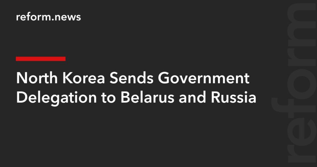 North Korea Sends Government Delegation to Belarus and Russia – REFORM.news (formerly REFORM.by)