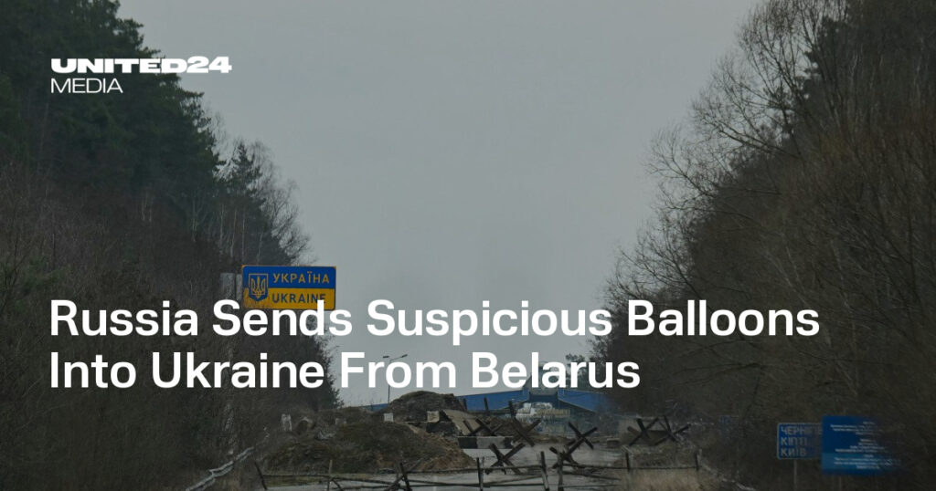 Russia Sends Suspicious Balloons Into Ukraine From Belarus — UNITED24 Media Russia Sends Suspicious Balloons Into Ukraine From Belarus — UNITED24 Media