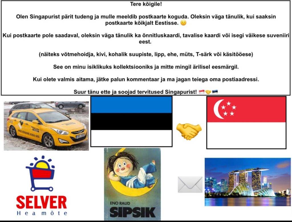 Hello everyone! I am a student from Singapore and I would like to receive postcards from all over Estonia! Hello everyone! I am a student from Singapore and I would like to receive postcards from all over Estonia!