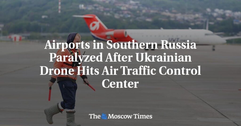 Airports in Southern Russia Paralyzed After Ukrainian Drone Hits Air Traffic Control Center