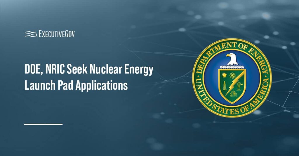 DOE, NRIC Seek Nuclear Energy Launch Pad Applications DOE seal. DOE and NRIC are accepting applications for the Nuclear Energy Launch Pad.
