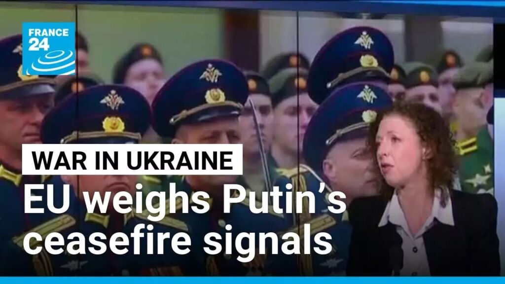 Europe weighs Putin’s ceasefire signals and security proposals Europe weighs Putin’s ceasefire signals and security proposals