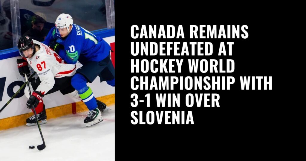 Canada remains undefeated at hockey world championship with 3-1 win over Slovenia