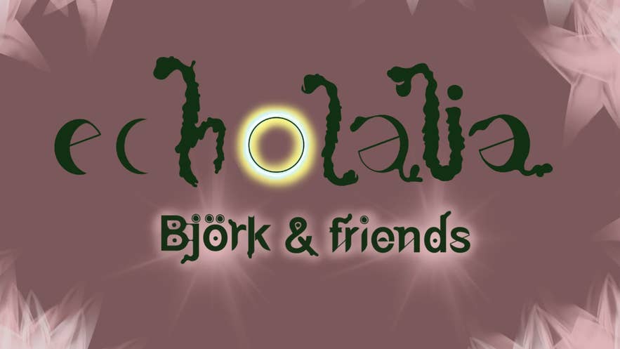 Echolalia, a one-day event in Hafnarfjordur, Iceland, curated by Björk. Echolalia, a one-day event in Hafnarfjordur, Iceland, curated by Björk.