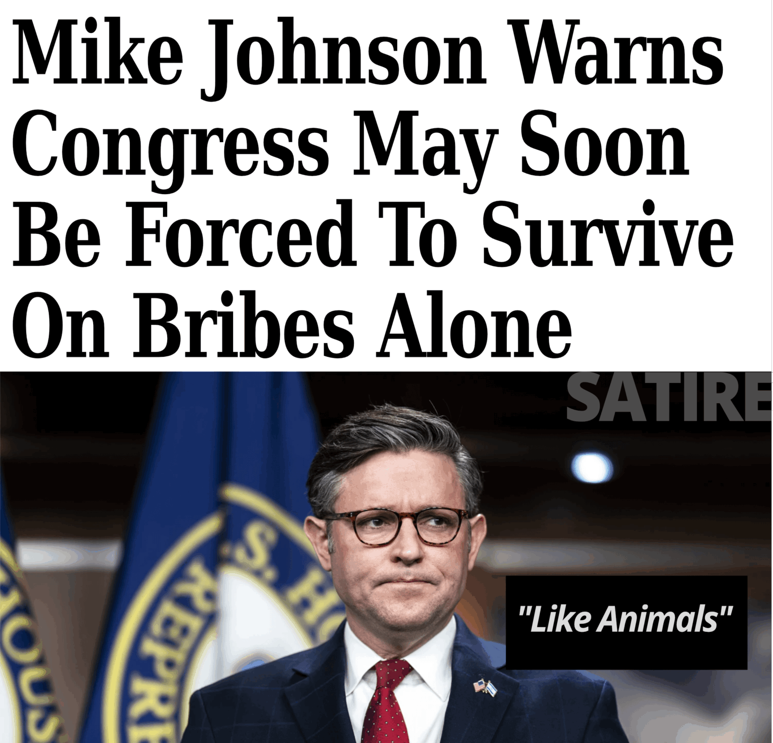 Mike Johnson Warns Congress May Soon Be Forced to Survive on Bribes Alone Like Animals Satire News