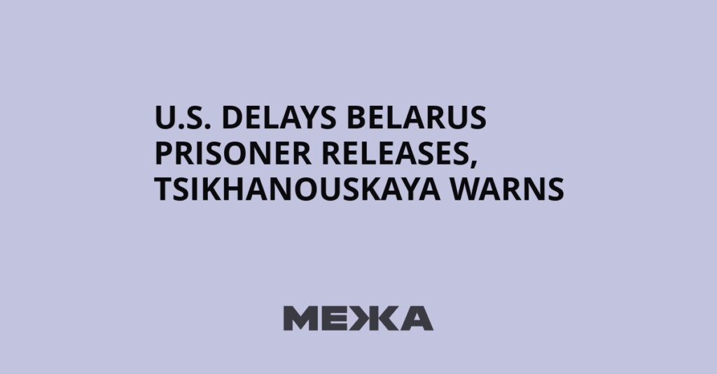 U.S. Delays Belarus Prisoner Releases, Tsikhanouskaya Warns | Ukraine news U.S. Delays Belarus Prisoner Releases, Tsikhanouskaya Warns | Ukraine news