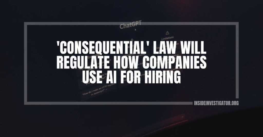 ‘Consequential’ law will regulate how companies use AI for hiring 'Consequential' law will regulate how companies use AI for hiring