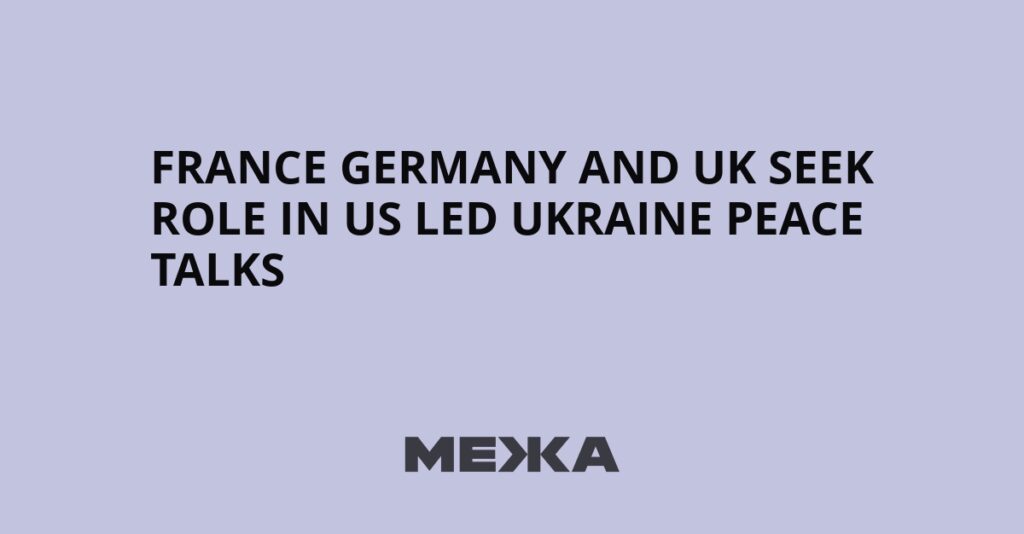 France Germany and UK Seek Role in US Led Ukraine Peace Talks | Ukraine news France Germany and UK Seek Role in US Led Ukraine Peace Talks | Ukraine news