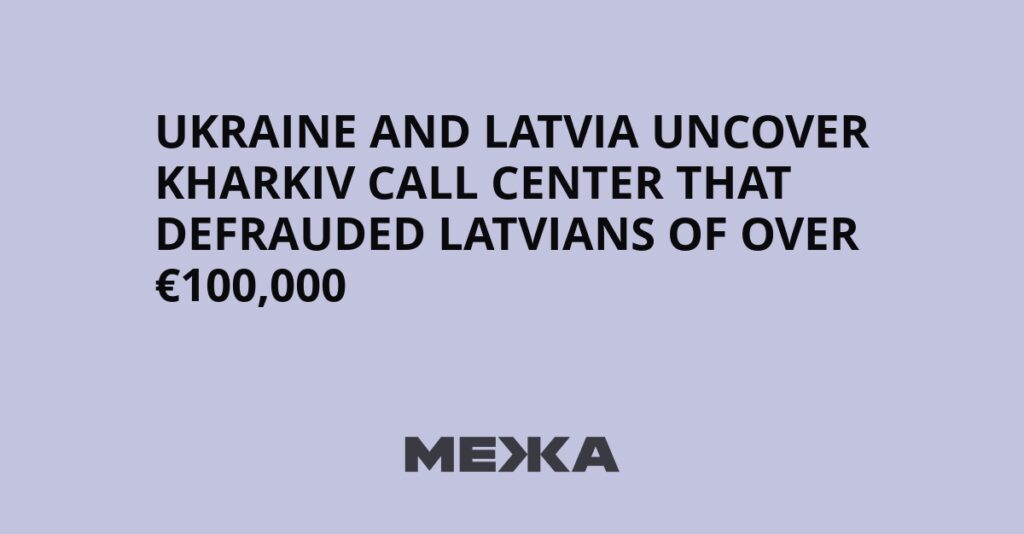 Ukraine and Latvia Uncover Kharkiv Call Center That Defrauded Latvians of Over €100,000 | Ukraine news Ukraine and Latvia Uncover Kharkiv Call Center That Defrauded Latvians of Over €100,000 | Ukraine news