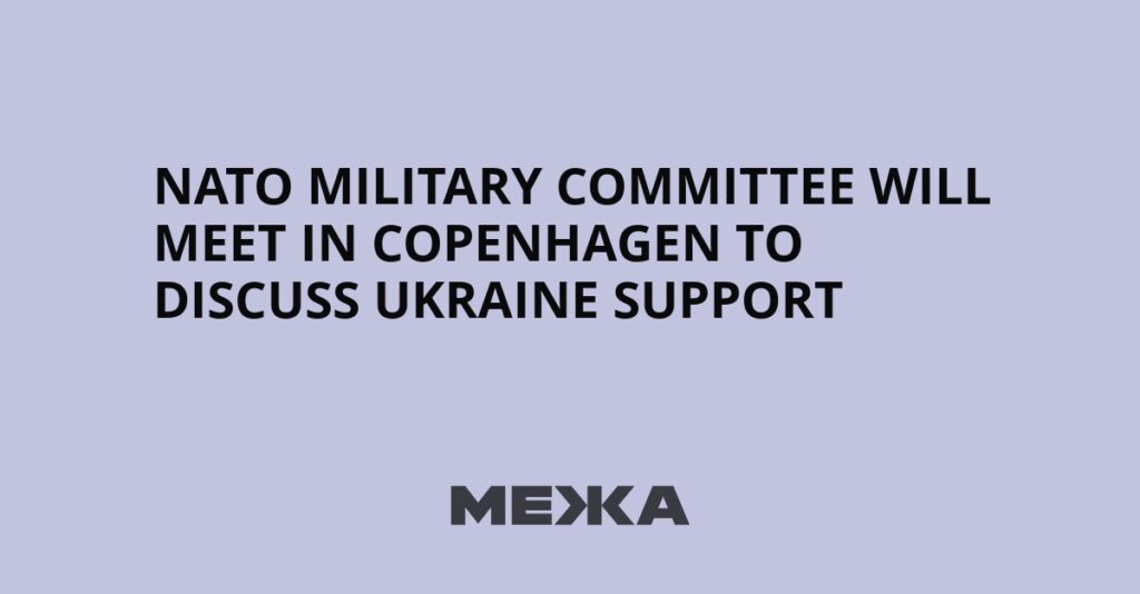 NATO Military Committee Will Meet in Copenhagen to Discuss Ukraine Support | Ukraine news NATO Military Committee Will Meet in Copenhagen to Discuss Ukraine Support | Ukraine news