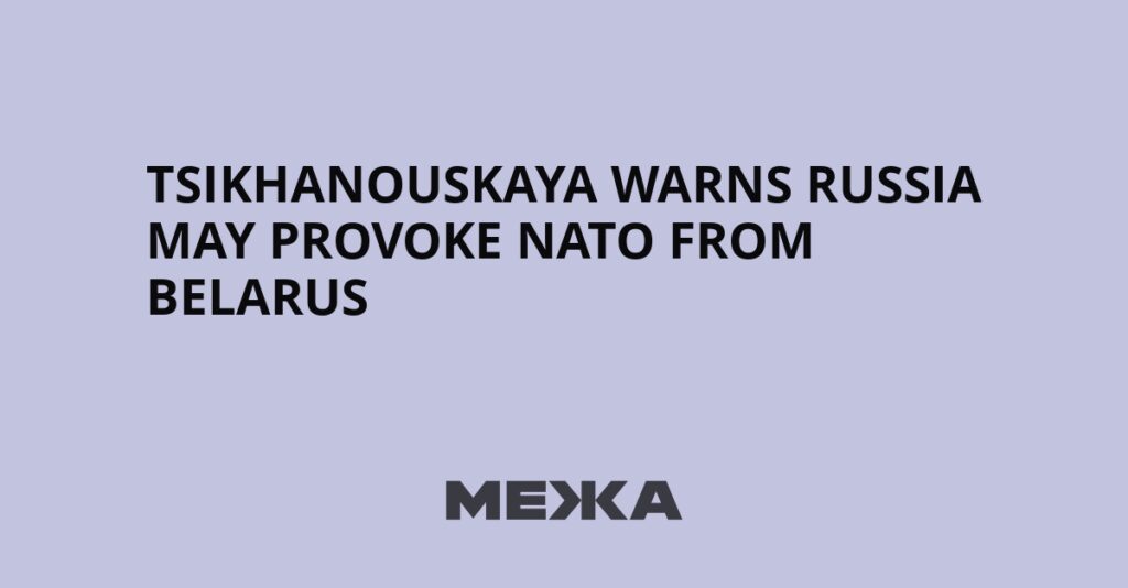 Tsikhanouskaya Warns Russia May Provoke NATO from Belarus | Ukraine news Tsikhanouskaya Warns Russia May Provoke NATO from Belarus | Ukraine news