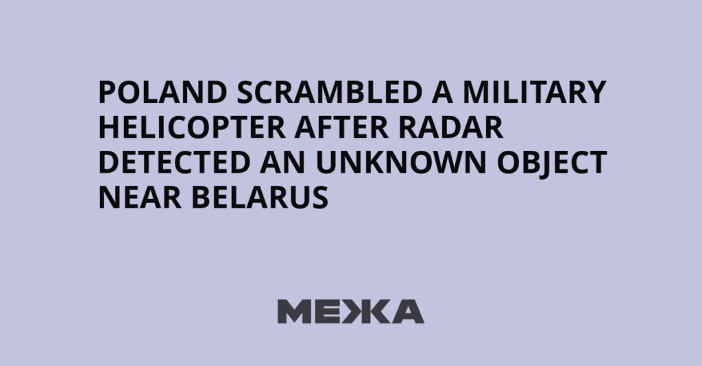 Poland Scrambled a Military Helicopter After Radar Detected an Unknown Object Near Belarus | Ukraine news