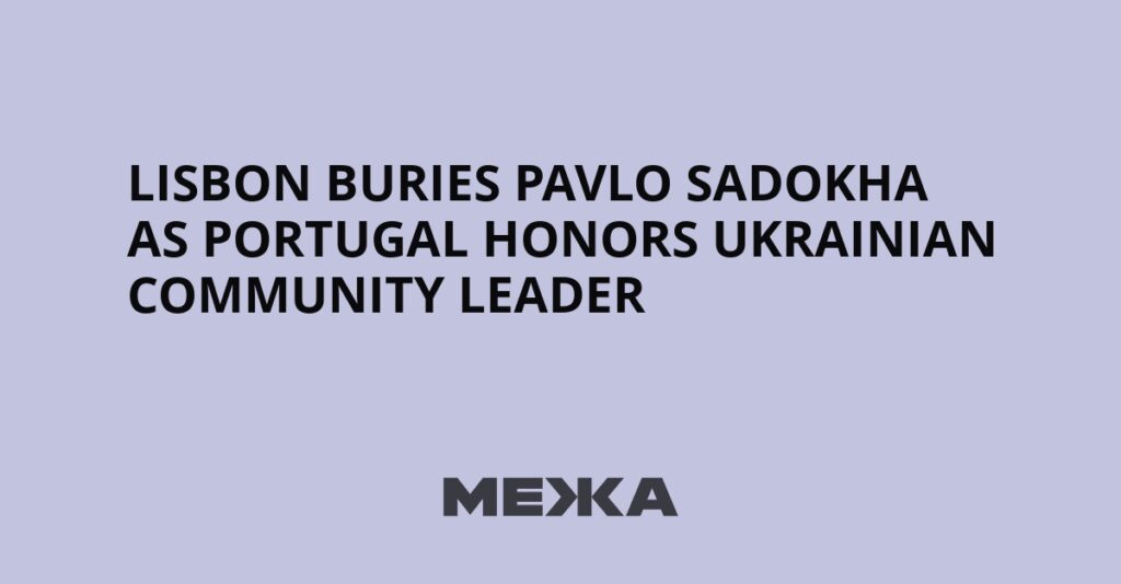 Lisbon Buries Pavlo Sadokha as Portugal Honors Ukrainian Community Leader | Ukraine news