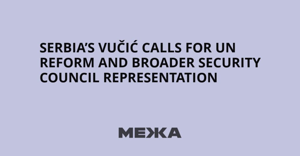 Serbia’s Vučić Calls for UN Reform and Broader Security Council Representation | Ukraine news Serbia’s Vučić Calls for UN Reform and Broader Security Council Representation | Ukraine news