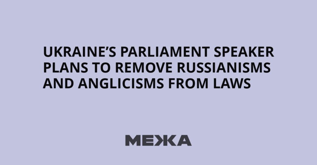 Ukraine’s Parliament Speaker Plans to Remove Russianisms and Anglicisms from Laws | Ukraine news Ukraine’s Parliament Speaker Plans to Remove Russianisms and Anglicisms from Laws | Ukraine news