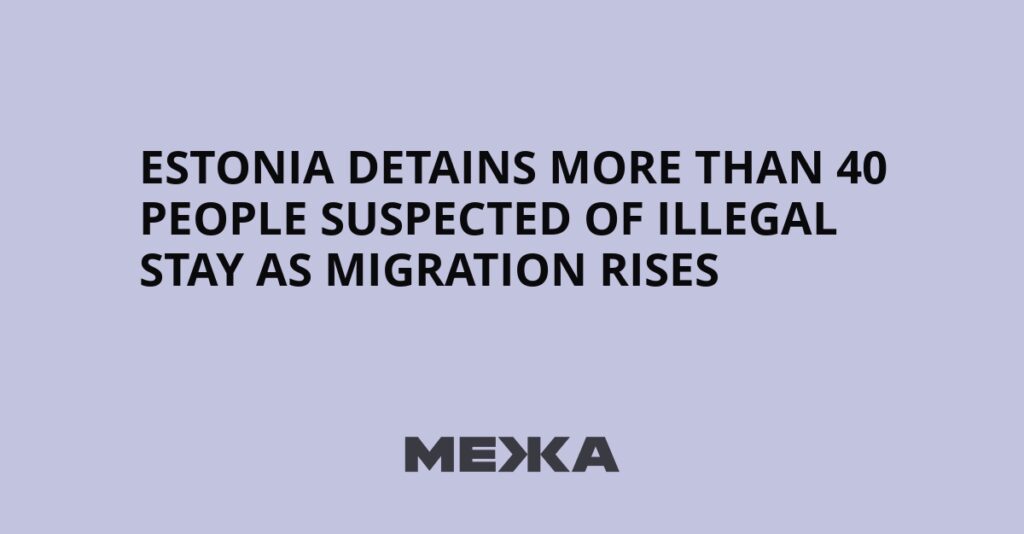 Estonia Detains More Than 40 People Suspected of Illegal Stay as Migration Rises | Ukraine news Estonia Detains More Than 40 People Suspected of Illegal Stay as Migration Rises | Ukraine news